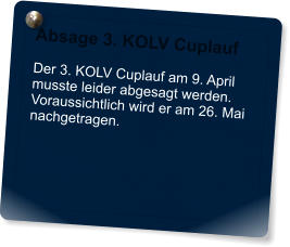 Absage 3. KOLV Cuplauf  Der 3. KOLV Cuplauf am 9. April musste leider abgesagt werden. Voraussichtlich wird er am 26. Mai nachgetragen.