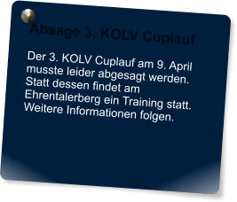 Absage 3. KOLV Cuplauf  Der 3. KOLV Cuplauf am 9. April musste leider abgesagt werden. Statt dessen findet am Ehrentalerberg ein Training statt. Weitere Informationen folgen.